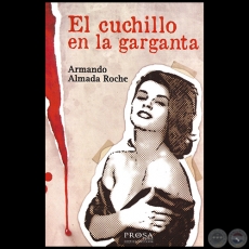 EL CUCHILLO EN LA GARGANTA - Autor: ARMANDO ALMADA-ROCHE - Año 2014